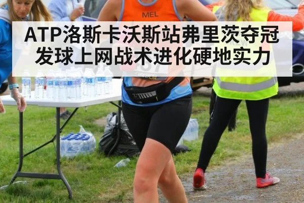 ATP洛斯卡沃斯站弗里茨夺冠发球上网战术进化硬地实力